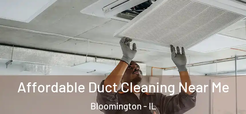 Affordable Duct Cleaning Near Me Bloomington - IL