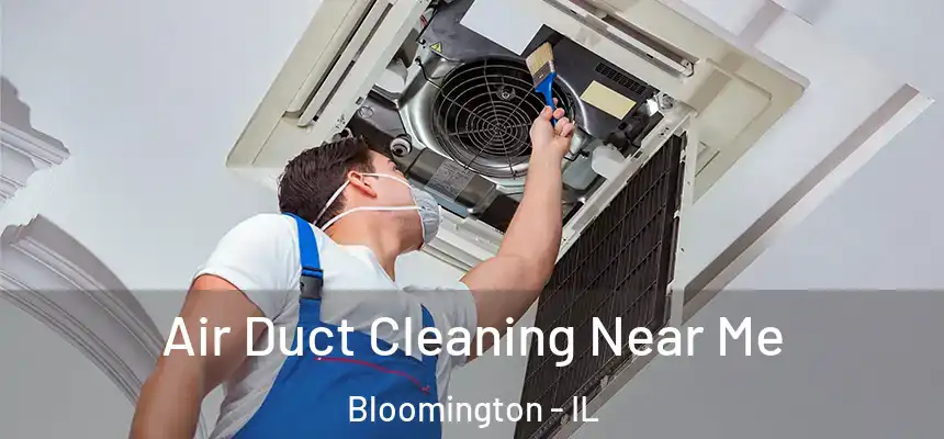 Air Duct Cleaning Near Me Bloomington - IL