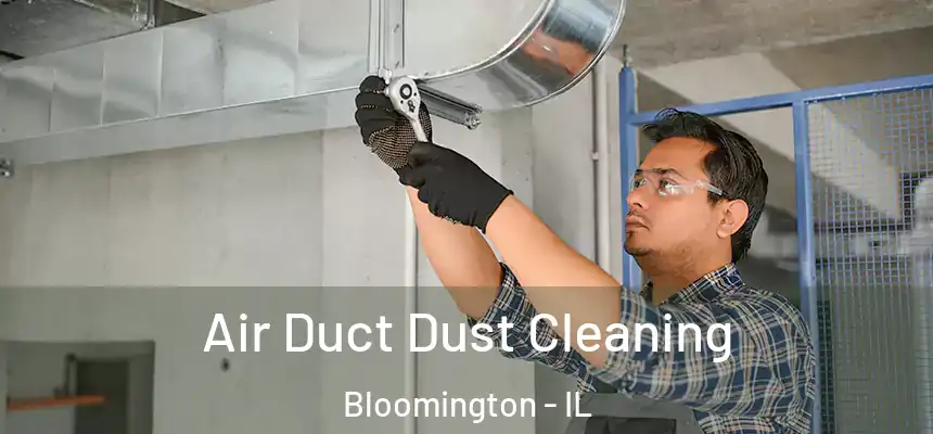 Air Duct Dust Cleaning Bloomington - IL