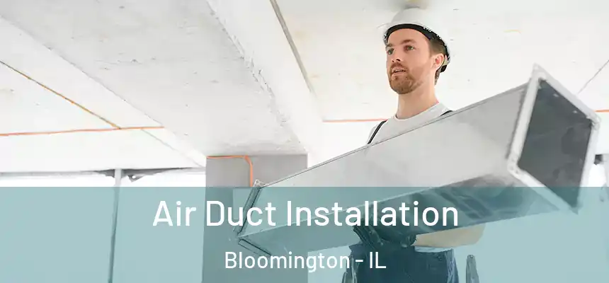Air Duct Installation Bloomington - IL