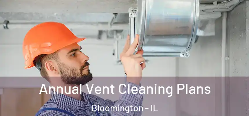 Annual Vent Cleaning Plans Bloomington - IL