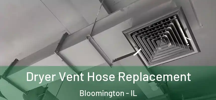  Dryer Vent Hose Replacement Bloomington - IL