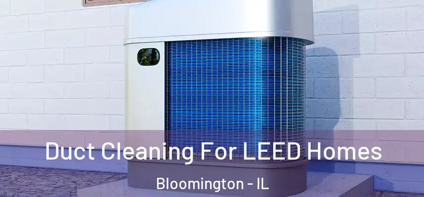  Duct Cleaning For LEED Homes Bloomington - IL