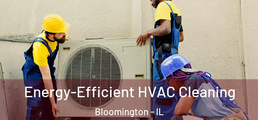  Energy-Efficient HVAC Cleaning Bloomington - IL