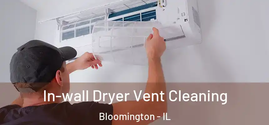 In-wall Dryer Vent Cleaning Bloomington - IL