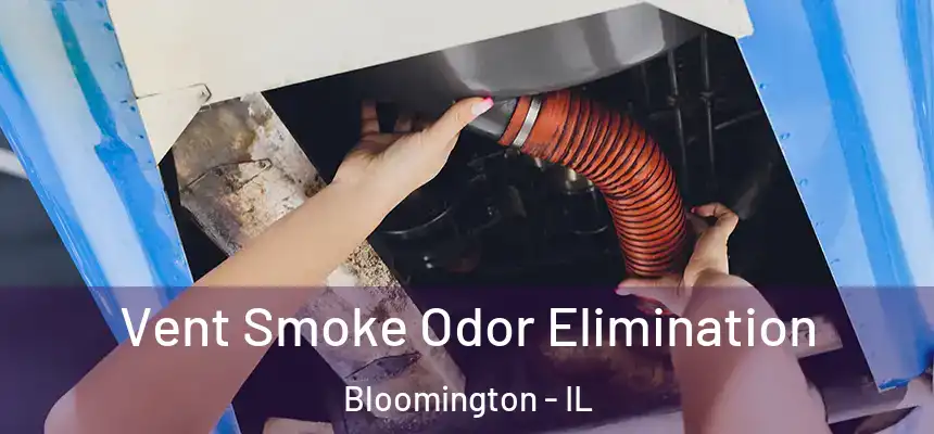  Vent Smoke Odor Elimination Bloomington - IL